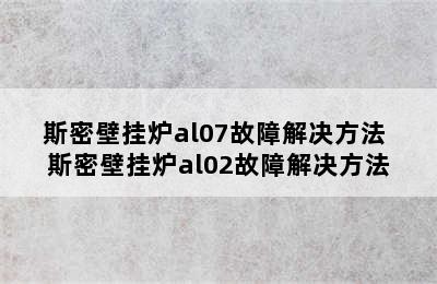 斯密壁挂炉al07故障解决方法 斯密壁挂炉al02故障解决方法